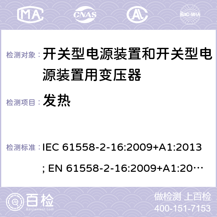 发热 变压器，电抗器，电源装置及其组合的安全 第十七部分：开关型电源装置和开关型电源装置用变压器的特殊要求 IEC 61558-2-16:2009+A1:2013; EN 61558-2-16:2009+A1:2013; AS/NZS 61558.2.16:2010+A1:2010+A2:2012+A3:2014; GB/T 19212.17-2019 14