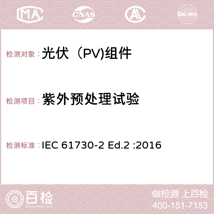 紫外预处理试验 光伏（PV)组件安全鉴定-第2部分：试验要求 IEC 61730-2 Ed.2 :2016 10.31