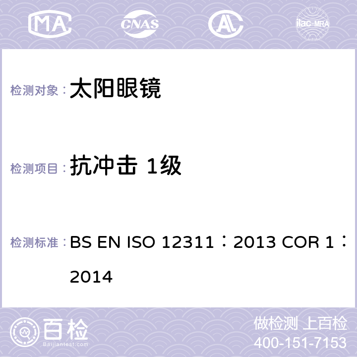 抗冲击 1级 个人防护设备-太阳镜相关眼镜测试方法 BS EN ISO 12311：2013 COR 1：2014 9.3