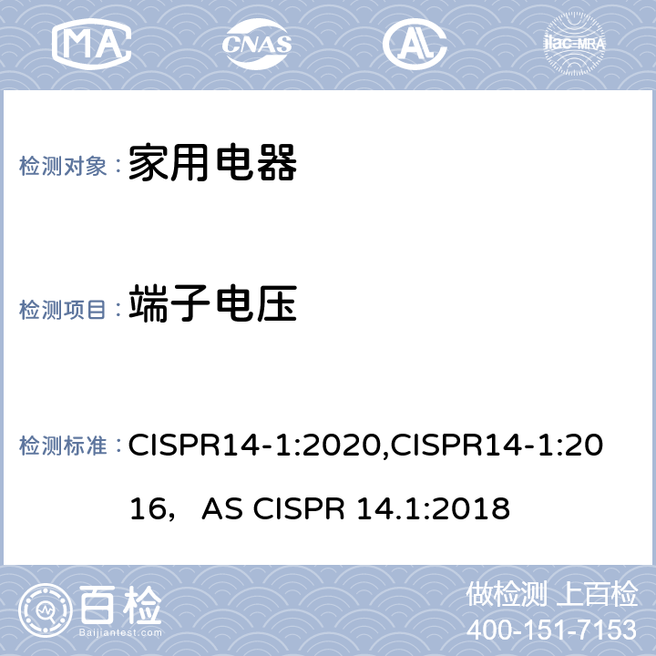 端子电压 CISPR 14-1:2020 家用电器、电动工具和类似的器具的电磁兼容的要求-第一部分：无线电骚扰 CISPR14-1:2020,CISPR14-1:2016，AS CISPR 14.1:2018 4.2
