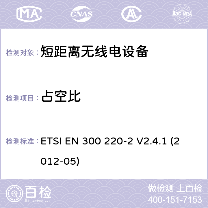 占空比 电磁兼容性及无线频谱事物（ERM）;短距离传输设备;工作在25MHz至1000MHz之间并且功率在500mW以下的射频设备;第2部分：含R&TTE指令第3.2条项下主要要求的EN协调标准 ETSI EN 300 220-2 V2.4.1 (2012-05) 4