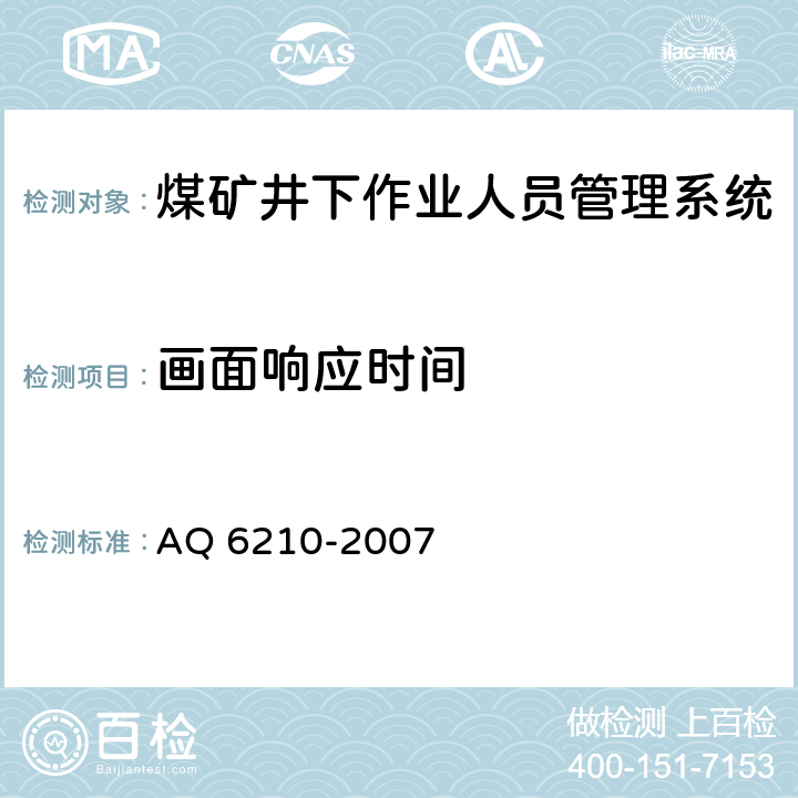 画面响应时间 Q 6210-2007 《煤矿井下作业人员管理系统通用技术条件》 A
 5.6.9,6.8.8