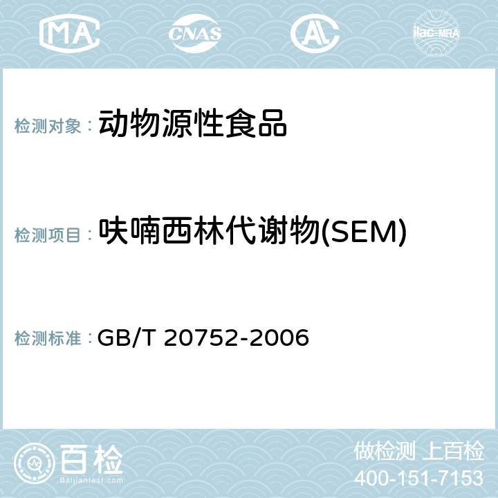 呋喃西林代谢物(SEM) 猪肉、牛肉、鸡肉、猪肝和水产品中硝基呋喃类代谢物残留量的测定 液相色谱-串联质谱法 GB/T 20752-2006