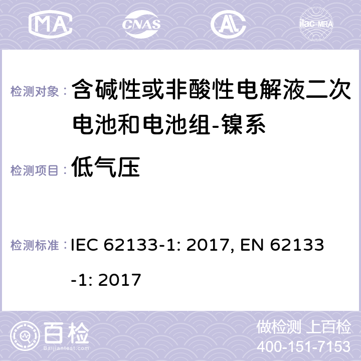 低气压 含碱性或其它非酸性电解质的蓄电池和蓄电池组-便携式密封蓄电池和蓄电池组的安全要求-第一部分：镍系 IEC 62133-1: 2017, EN 62133-1: 2017 7.3.7