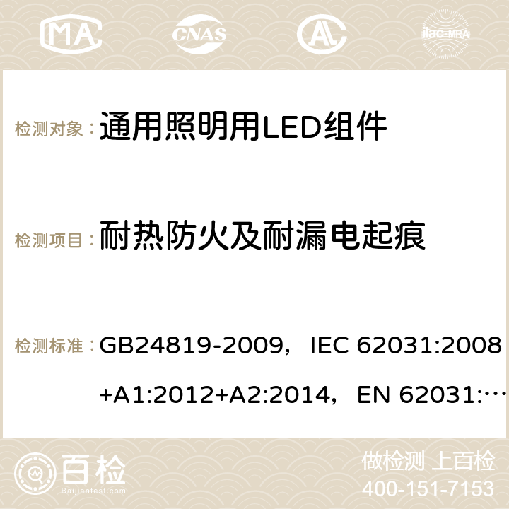 耐热防火及耐漏电起痕 通用照明用LED组件 - 安全规范 GB24819-2009，IEC 62031:2008+A1:2012+A2:2014，EN 62031:2008+A1:2013+A2:2015
+A1:2013 18