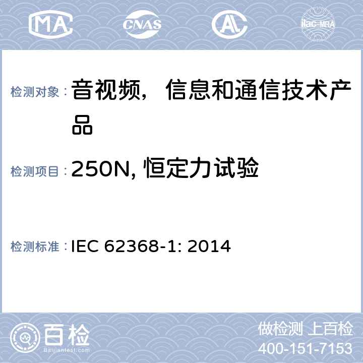 250N, 恒定力试验 IEC 62368-1-2014 音频/视频、信息和通信技术设备 第1部分:安全要求