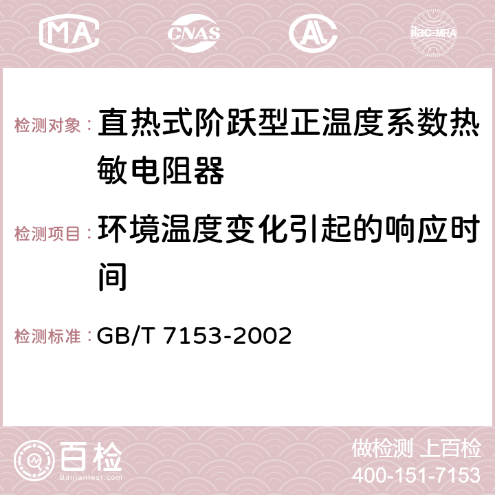 环境温度变化引起的响应时间 直热式阶跃型正温度系数热敏电阻器 第1部分：总规范 GB/T 7153-2002 4.11