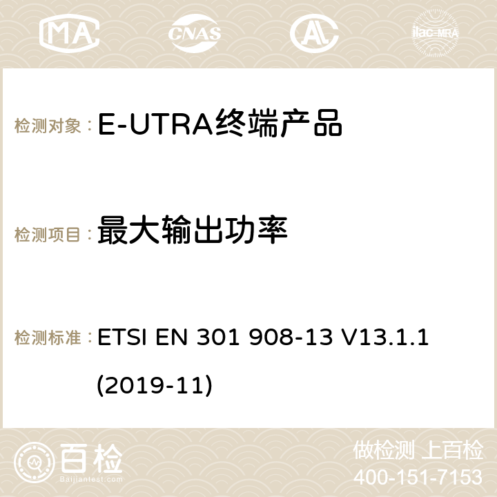 最大输出功率 IMT蜂窝网络；涵盖指令2014/53/EU第3.2条基本要求的协调标准；第13部分：E-UTRA和UE设备 ETSI EN 301 908-13 V13.1.1 (2019-11) Clause4.2.2
