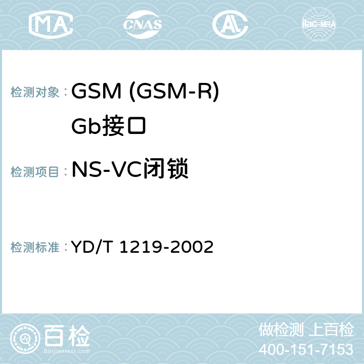 NS-VC闭锁 YD/T 1219-2002 900/1800MHz TDMA数字蜂窝移动通信网通用分组无线业务(GPRS)基站子系统与服务GPRS支持节点(SGSN)间接口(Gb接口)测试方法