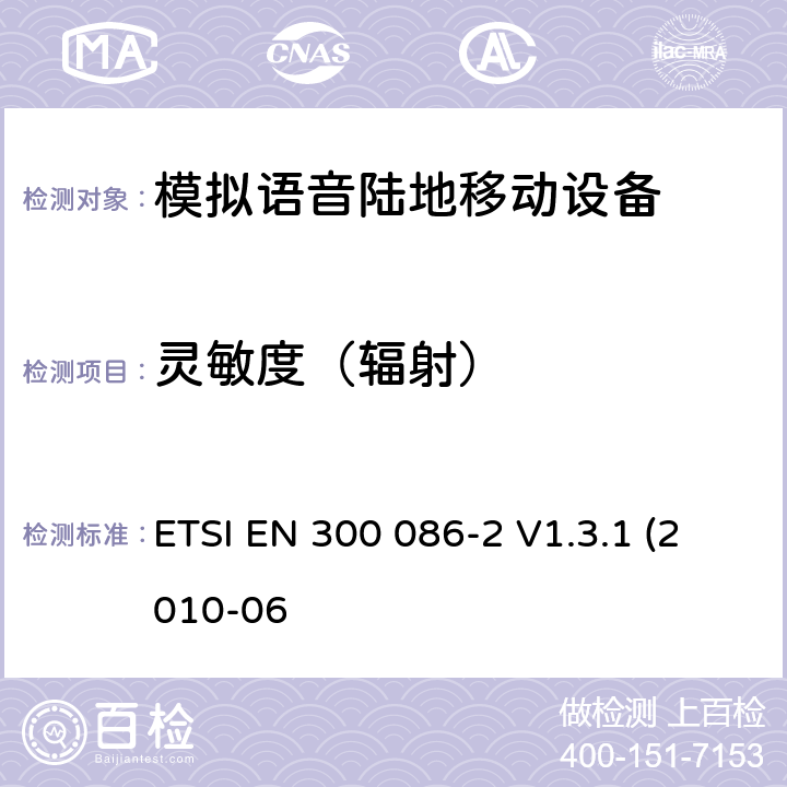 灵敏度（辐射） 内置或外置射频接口用于模拟语音的陆地移动设备的电磁兼容及无线频谱，第二部分 基本要求 ETSI EN 300 086-2 V1.3.1 (2010-06 4