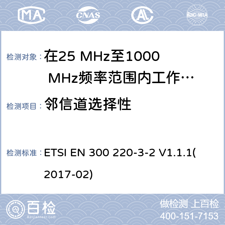 邻信道选择性 在25 MHz至1000 MHz频率范围内工作的无线短距离设备(SRD);第3-1部分：涵盖2014/53/EU指令第3.2条基本要求的协调标准;在指定的LDC/HR频段上运行的无线警设备868,60MHz至868,70MHz,869,25MHz至869,40MHz,869,65MHz至869,70MHz ETSI EN 300 220-3-2 V1.1.1(2017-02) 4