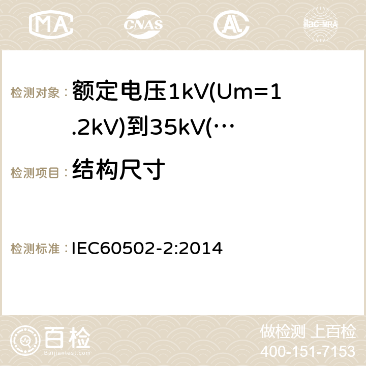 结构尺寸 额定电压1kV(Um=1.2kV)到35kV(Um=40.5kV)挤包绝缘电力电缆及附件第2部分：额定电压6kV(Um=7.2kV)到30kV(Um=36kV)电缆 IEC60502-2:2014 19.1、19.2、17.5～17.8