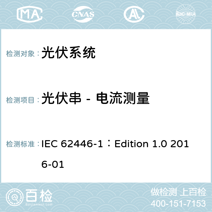 光伏串 - 电流测量 IEC 62446-1 光伏（PV）系统-对于测试、文档和维护的要求第一部分:并网系统-文档、交付测试和检查 ：Edition 1.0 2016-01 6.5