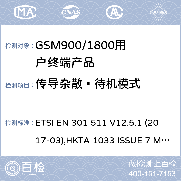 传导杂散—待机模式 全球无线通信系统(GSM)涉及R&TTE导则第3.2章下的必要要求的工作在GSM 900 和GSM 1800频段内的移动台协调标准(1999/5/EC) ETSI EN 301 511 V12.5.1 (2017-03),HKTA 1033 ISSUE 7 MARCH 2012 4.2.13