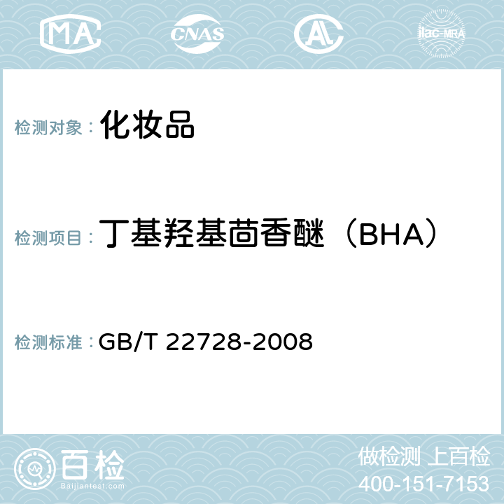 丁基羟基茴香醚（BHA） GB/T 22728-2008 化妆品中丁基羟基茴香醚(BHA)和二丁基羟基甲苯(BHT)的测定 高效液相色谱法