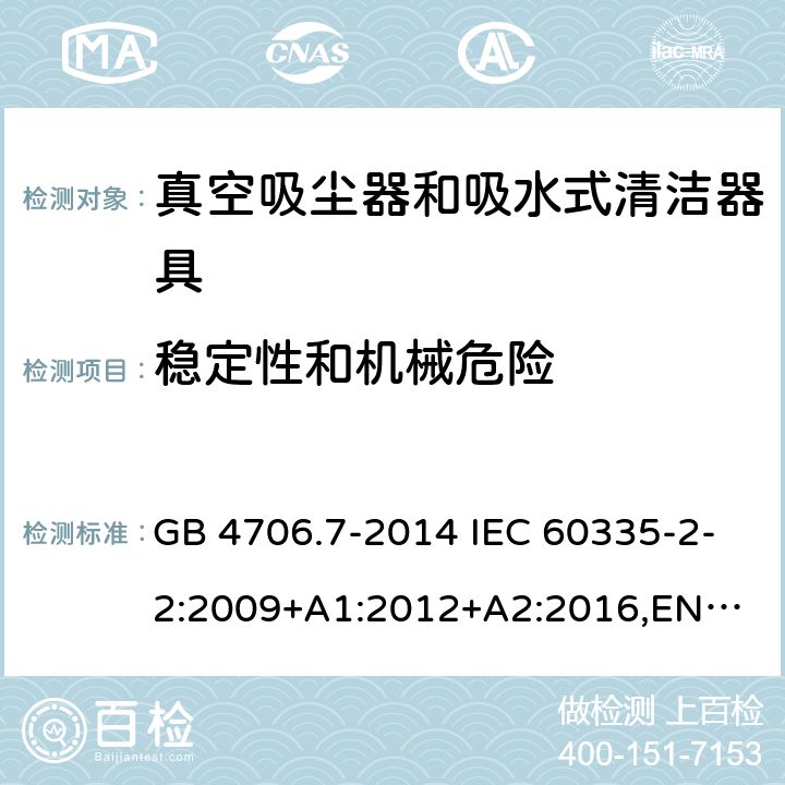 稳定性和机械危险 家用和类似用途电器的安全 真空吸尘器和吸水式清洁器具的特殊要求 GB 4706.7-2014 IEC 60335-2-2:2009+A1:2012+A2:2016,
EN 60335-2-2:2010+A11:2012+A1:2013,
AS/NZS60335.2.2:2020 20