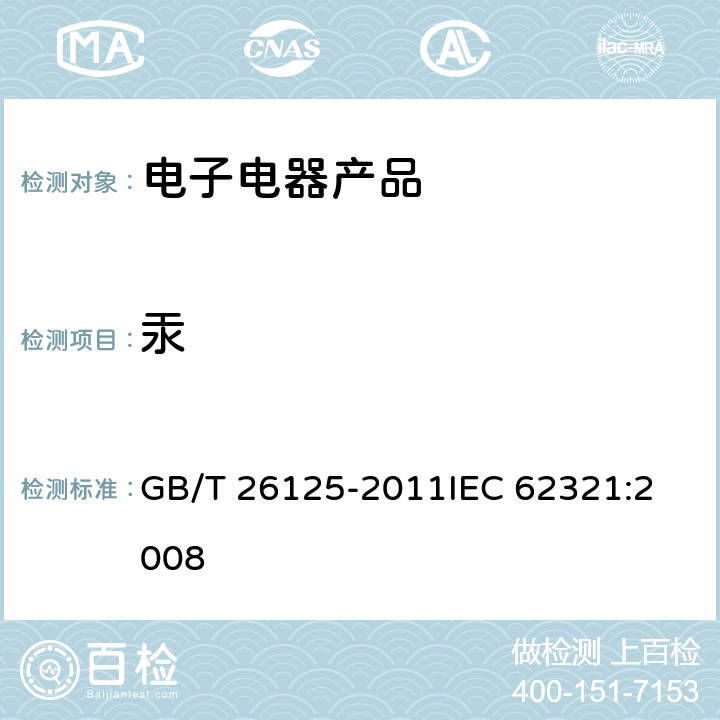 汞 电子电气 六种限用物质（铅，汞，镉，六价铬，多溴联苯和多溴联苯醚)的测定 GB/T 26125-2011
IEC 62321:2008 7