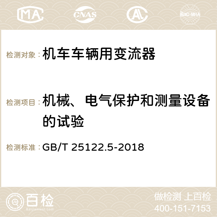 机械、电气保护和测量设备的试验 《轨道交通 机车车辆用电力变流器 第5部分:城轨车辆牵引变流器》 GB/T 25122.5-2018 6.2.6