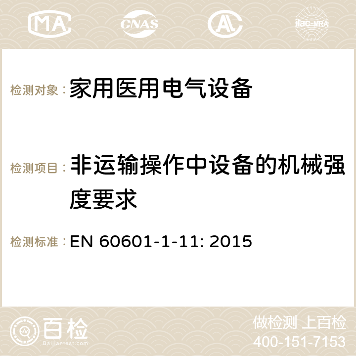 非运输操作中设备的机械强度要求 EN 60601 医疗电气设备-1-11:基本安全和基本性能的一般要求:医疗设备和家庭医疗环境中使用的医疗电气系统的要求 -1-11: 2015 10.1.2