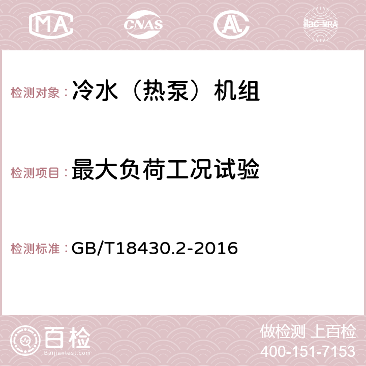 最大负荷工况试验 蒸汽压缩循环冷水（热泵）机组 第2部分：户用及类似用途的冷水（热泵）机组 GB/T18430.2-2016 6.3.7.1