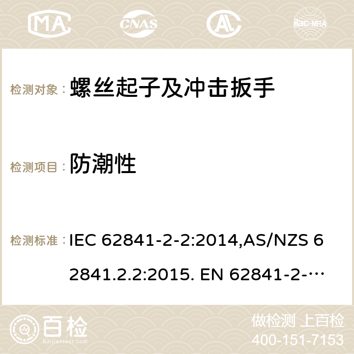 防潮性 手持式、可移式电动工具和园林工具的安全 第2部分:螺丝刀和冲击扳手的专用要求 IEC 62841-2-2:2014,AS/NZS 62841.2.2:2015. EN 62841-2-2:2014 14