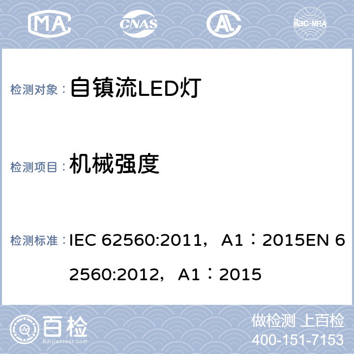 机械强度 普通照明用50V以上自镇流LED灯 安全要求 IEC 62560:2011，A1：2015
EN 62560:2012，A1：2015 9