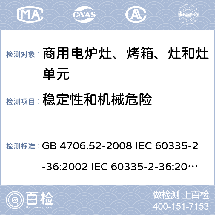 稳定性和机械危险 家用和类似用途电器的安全 第2部分：商用电炉灶、烤箱、灶和灶单元的特殊要求 GB 4706.52-2008 IEC 60335-2-36:2002 IEC 60335-2-36:2002/AMD1:2004 IEC 60335-2-36:2002/AMD2:2008 EN 60335-2-36:2002 20