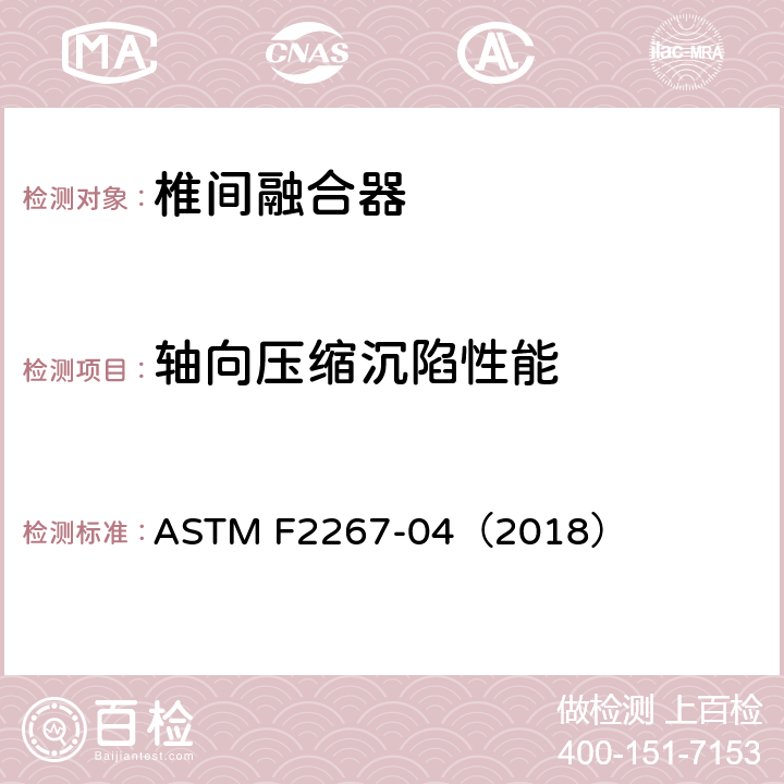 轴向压缩沉陷性能 脊柱植入物椎间融合器静态轴向压缩沉陷试验方法 ASTM F2267-04（2018）