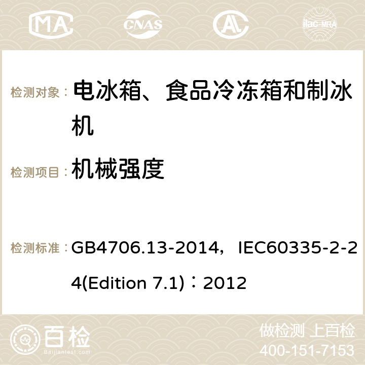 机械强度 家用和类似用途电器的安全 电冰箱、食品冷冻箱和制冰机的特殊要求 GB4706.13-2014，IEC60335-2-24(Edition 7.1)：2012 15