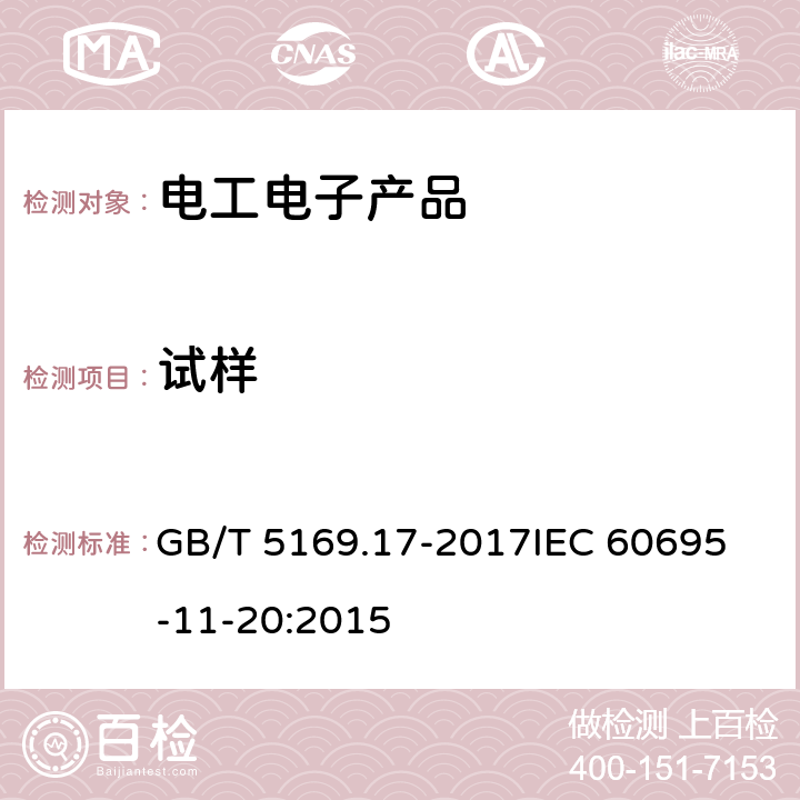 试样 电工电子产品着火危险试验 第17部分:试验火焰 500W火焰试验方法 GB/T 5169.17-2017
IEC 60695-11-20:2015 7