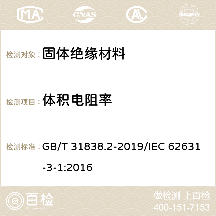 体积电阻率 固体绝缘材料 介电和电阻特性 第2部分：电阻特性（DC方法）体积电阻和体积电阻率 GB/T 31838.2-2019/IEC 62631-3-1:2016 6.2、6.3