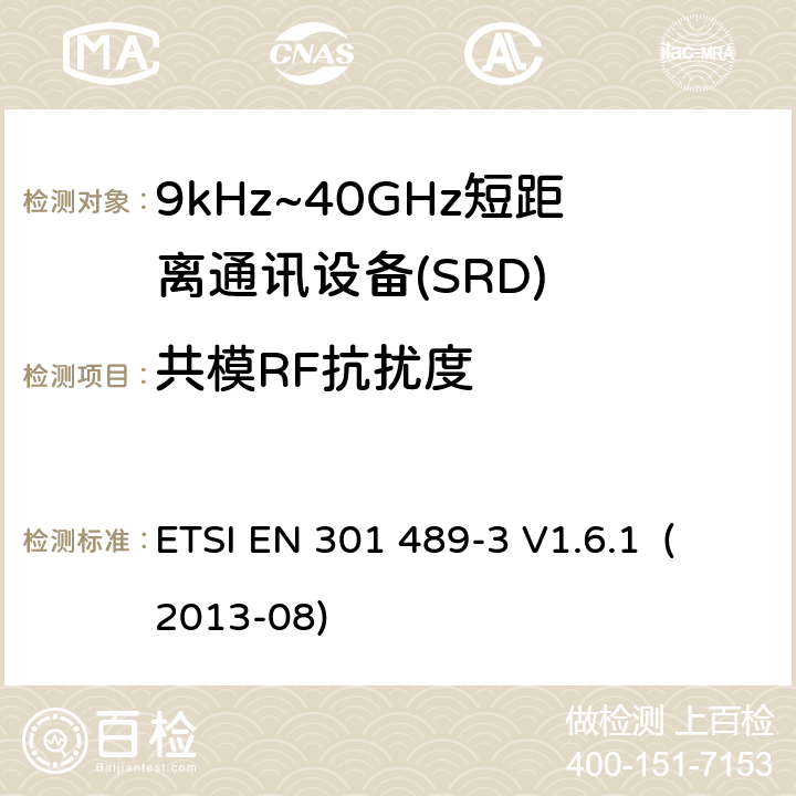 共模RF抗扰度 ETSI EN 301 489 电磁兼容和射频频谱规范无线电射频和服务电磁兼容标准 第 3 部分：工作在9kHz到 40GHz 范围的短距离设备的特殊条件 -3 V1.6.1 (2013-08) 9.5