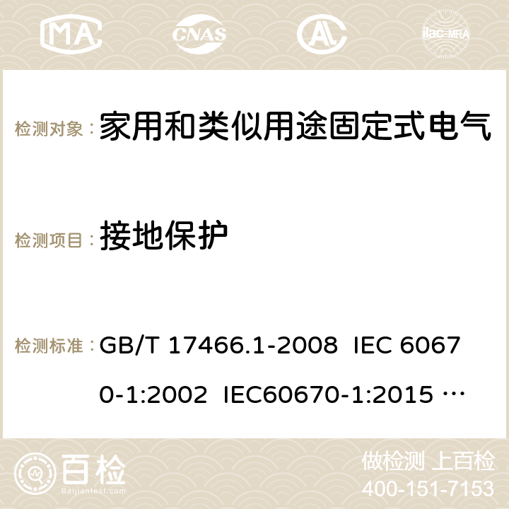 接地保护 家用和类似用途固定式电气装置电器附件安装盒和外壳 第1部分：通用要求 GB/T 17466.1-2008 IEC 60670-1:2002 IEC60670-1:2015 Ed 2.0 11