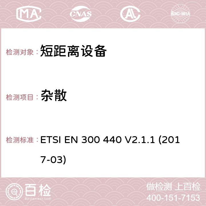 杂散 短距离设备（SRD）运行在频率范围为1GHz到40GHz,覆盖2014/53／号指令第3.2条的要求对于非特定无线电设备 ETSI EN 300 440 V2.1.1 (2017-03) 4.2.4