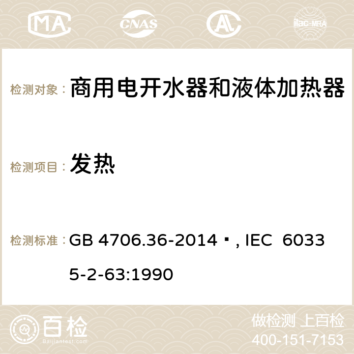 发热 家用和类似用途电器的安全 商用电开水器和液体加热器的特殊要求 GB 4706.36-2014 , IEC 60335-2-63:1990 11