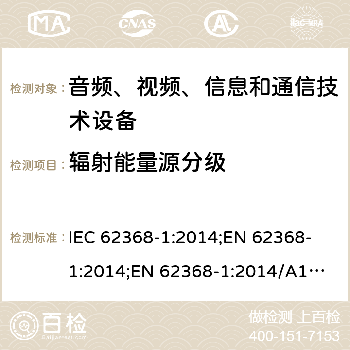 辐射能量源分级 音频、视频、信息和通信技术设备 第1部分：安全要求 IEC 62368-1:2014;
EN 62368-1:2014;
EN 62368-1:2014/A11:2017 10.2