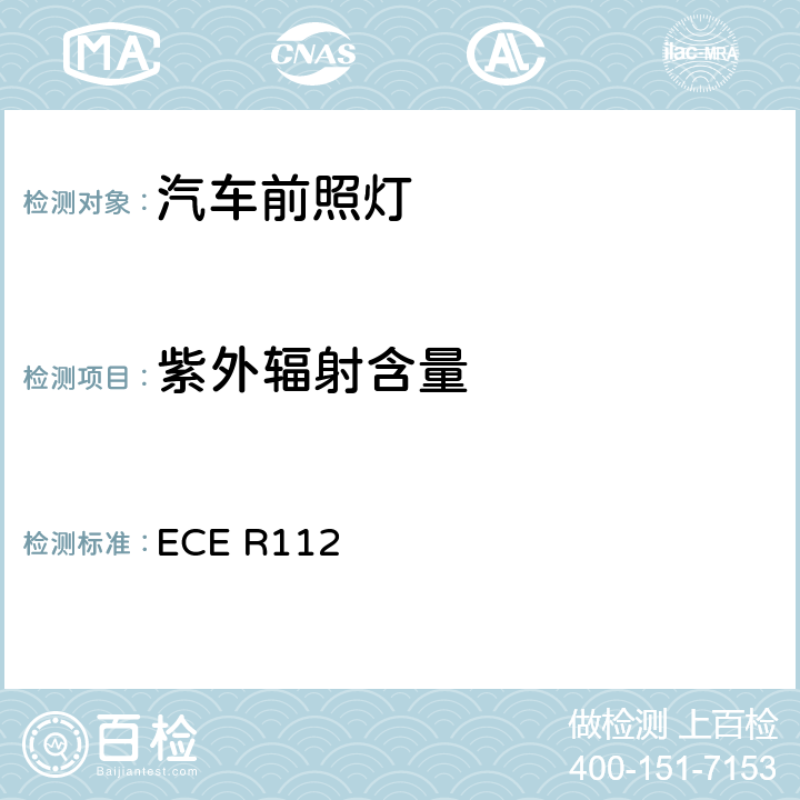 紫外辐射含量 关于批准发射不对称远光和/或近光并装用灯丝灯泡和/或LED模块的机动车前照灯的统-规定 ECE R112 5.3.2、Annex10