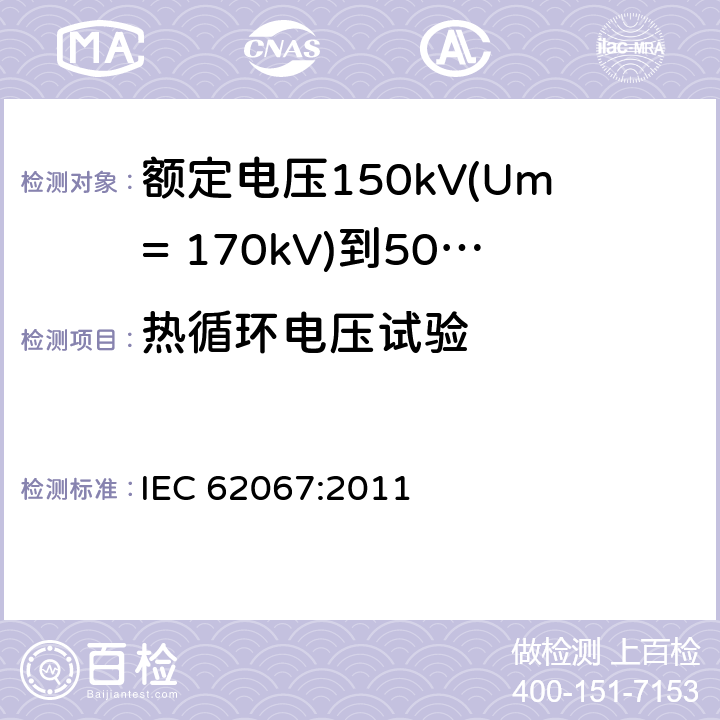 热循环电压试验 额定电压150kV(Um= 170kV)到500kV(Um= 550kV)挤包绝缘电力电缆及其附件 试验方法和要求 IEC 62067:2011 12.4.6