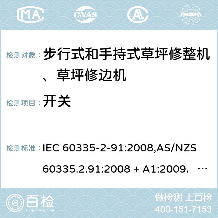 开关 IEC 60335-2-91 家用和类似用途电器的安全 第2-91部分：步行式和手持式草坪修整机、草坪修边机的专用要求 :2008,AS/NZS 60335.2.91:2008 + A1:2009，EN 60335-2-91:2003 附录H