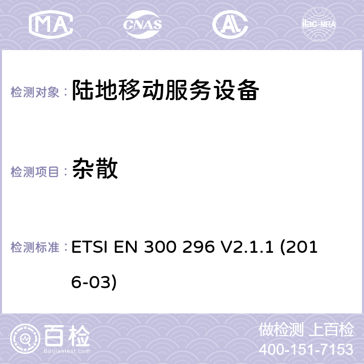 杂散 陆地移动服务,利用整体天线的无线电设备主要用于模拟语音,协调标准覆盖的基本要求第2014/53号指令第3.2条/ EU ETSI EN 300 296 V2.1.1 (2016-03) 7.5