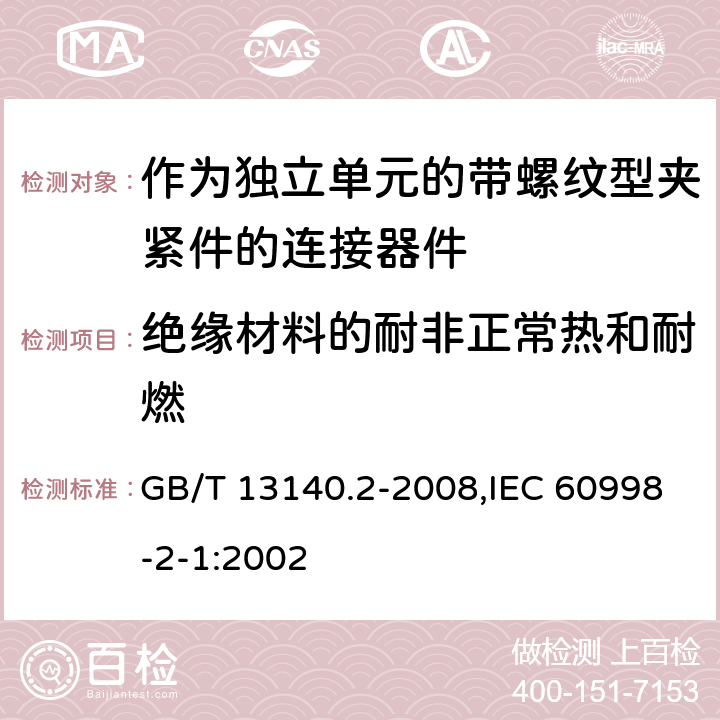 绝缘材料的耐非正常热和耐燃 家用和类似用途低压电路用的连接器件 第2部分：作为独立单元的带螺纹型夹紧件的连接器件的特殊要求 GB/T 13140.2-2008,IEC 60998-2-1:2002 18