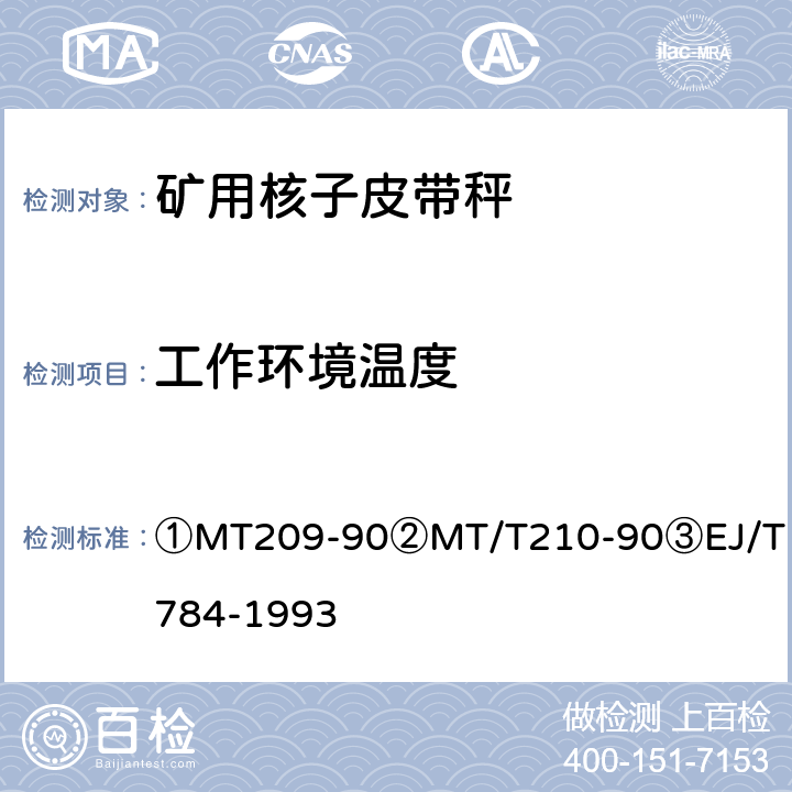 工作环境温度 ①煤矿通信、检测、控制用电工电子产品通用技术要求②煤矿通信、检测、控制用电工电子产品基本试验方法③核子皮带秤 ①MT209-90
②MT/T210-90
③EJ/T784-1993