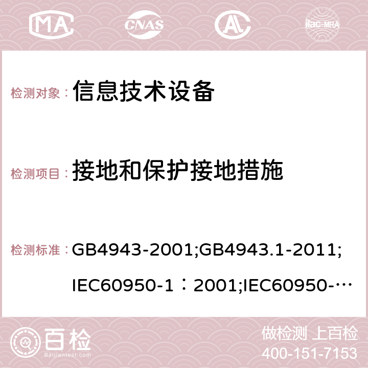 接地和保护接地措施 信息技术设备 安全 第1部分：通用要求 GB4943-2001;GB4943.1-2011;
IEC60950-1：2001;
IEC60950-1：2005;
EN60950-1：2006 ;
AS/NZS 60950.1:2003 2.6