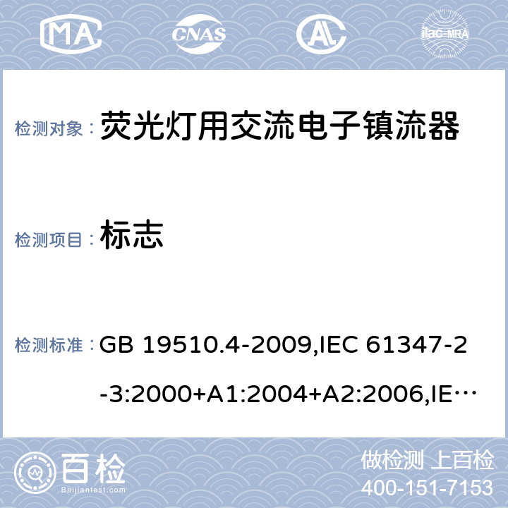 标志 灯的控制装置 第 4 部分：荧光灯用交流电子镇流器的特殊要求 GB 19510.4-2009,IEC 61347-2-3:2000+A1:2004+A2:2006,IEC 61347-2-3:2011+A1:2016,EN 61347-2-3:2011+AC:2011,AS/NZS 61347.2.3:2004 7