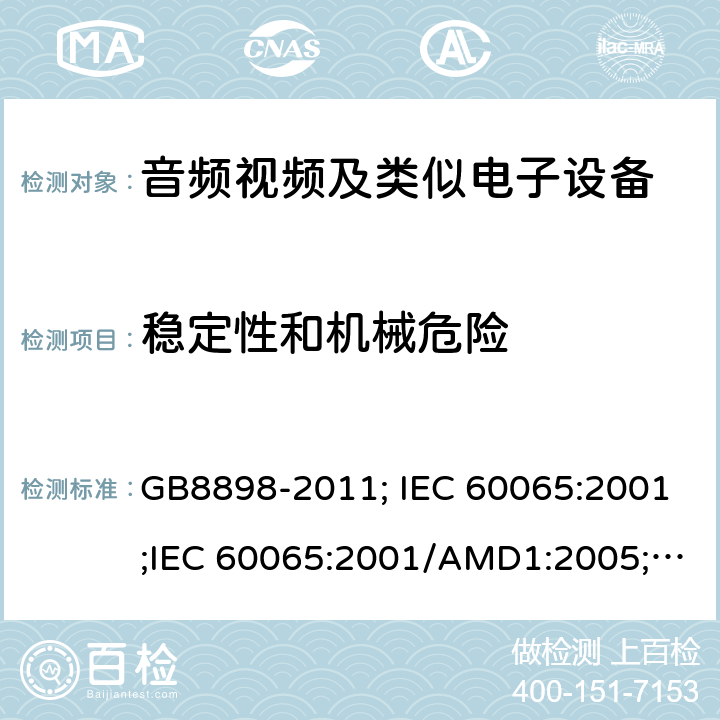 稳定性和机械危险 音频视频及类似电子设备 安全要求 GB8898-2011; IEC 60065:2001;IEC 60065:2001/AMD1:2005;IEC 60065:2001/AMD2:2010;IEC 60065:2014;EN 60065:2014+AC:2016+A11:2017+AC:2018 19