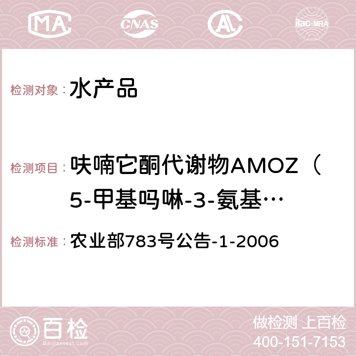 呋喃它酮代谢物AMOZ（5-甲基吗啉-3-氨基-2-唑烷基酮、5-吗啉甲基-3-氨基-2-噁唑烷基酮、3-氨基-5-吗啉代甲基-2-嗯唑烷酮） 水产品中硝基呋喃类代谢物残留量的测定 液相色谱－串联质谱法 农业部783号公告-1-2006