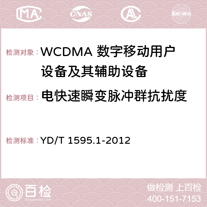 电快速瞬变脉冲群抗扰度 2GHz WCDMA数字蜂窝移动通信系统的电磁兼容性要求和测量方法 第1部分：用户设备及其辅助设备 YD/T 1595.1-2012 9.3