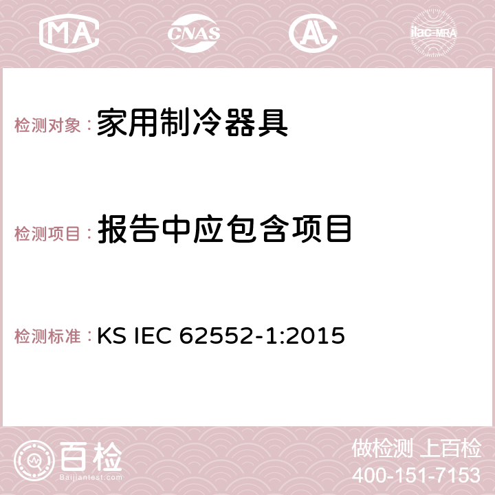 报告中应包含项目 家用制冷器具-特征及测试方法 第1部分：总要求 KS IEC 62552-1:2015 附录F