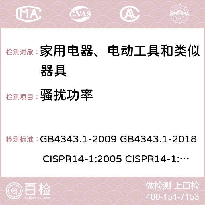 骚扰功率 家用电器、电动工具和类似器具的电磁兼容要求 第1部分：发射 GB4343.1-2009 GB4343.1-2018 CISPR14-1:2005 CISPR14-1:2011 CISPR14-1:2016 EN55014-1:2017/A11:2020 AS/NZS CISPR14.1:2013 6