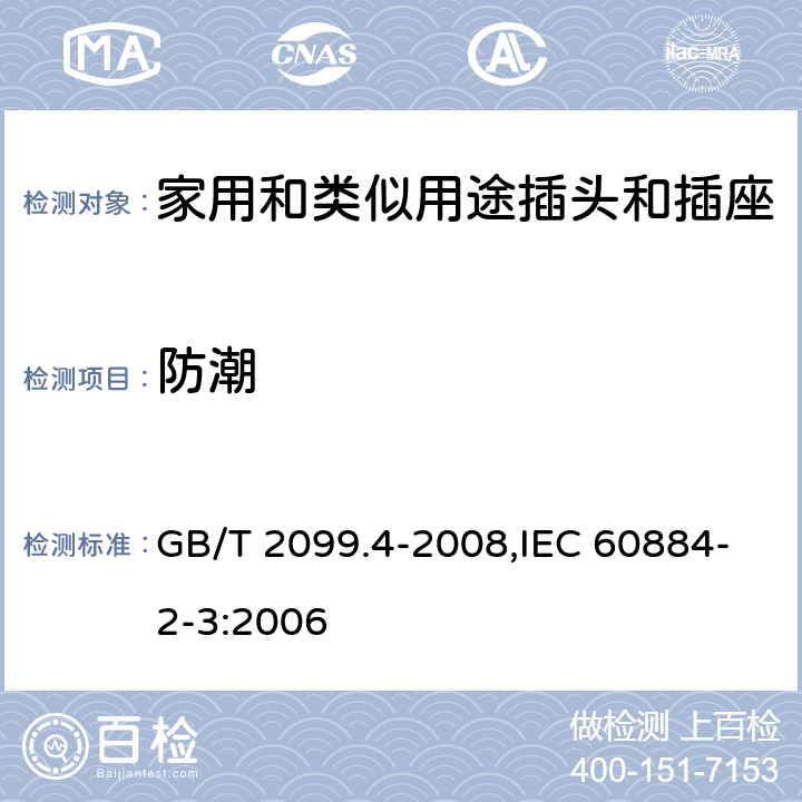 防潮 家用和类似用途的插头和插座 第2部分:第3节:固定式无联锁开关插座的特殊要求 GB/T 2099.4-2008,IEC 60884-2-3:2006 16